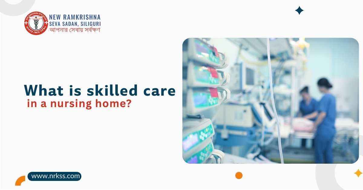 Skilled care in a nursing home in Siliguri with advanced medical equipment and healthcare professionals providing patient care.