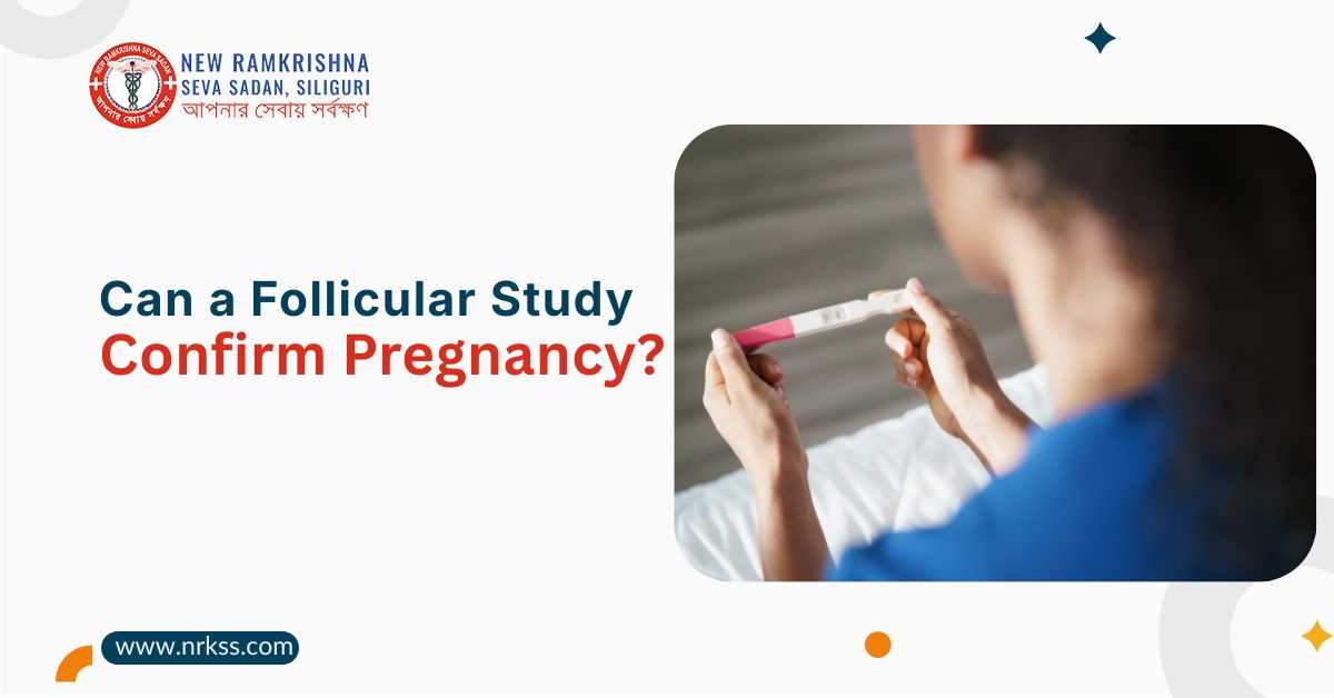 Wondering if a follicular study can confirm pregnancy? Learn how it monitors ovulation and supports fertility care from the best gynaecologist in Siliguri at New Ramkrishna Seva Sadan.